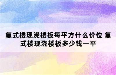 复式楼现浇楼板每平方什么价位 复式楼现浇楼板多少钱一平